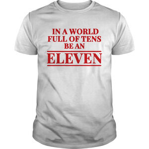 Stranger Things In A World Full Of Tens Be An Eleven Tshirt